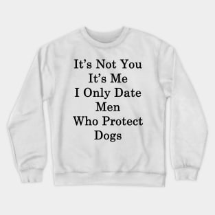 It's Not You It's Me I Only Date Men Who Protect Dogs Crewneck Sweatshirt